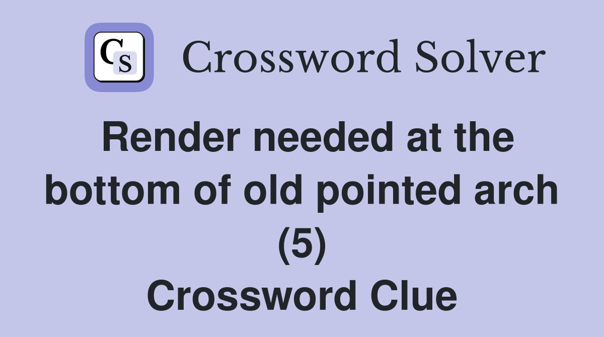 Render needed at the bottom of old pointed arch (5) Crossword Clue